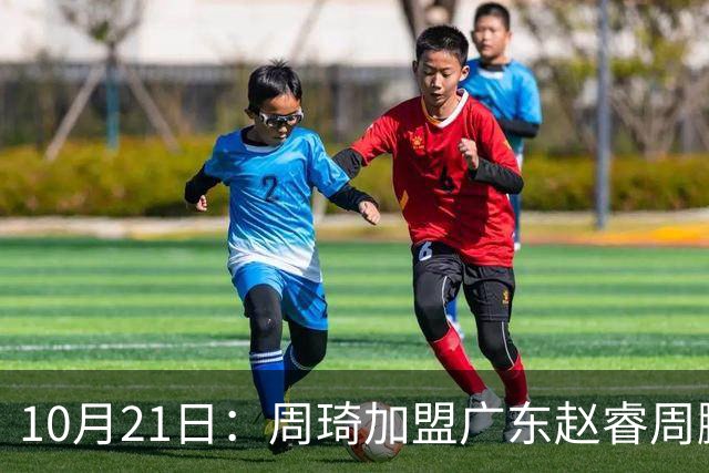 10月21日：周琦加盟广东赵睿周鹏离队，京粤大战阵容认知错位，两队新老交替格局生变